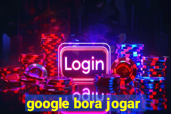google bora jogar